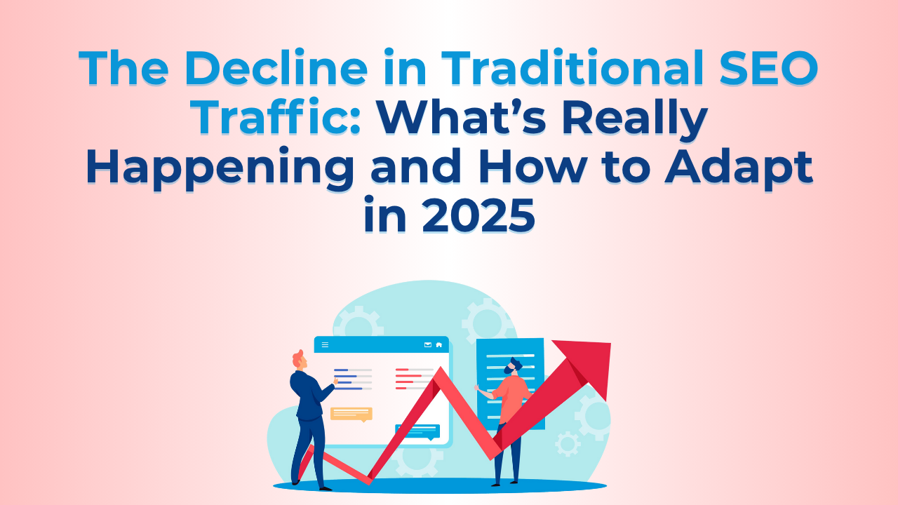 The Decline in Traditional SEO Traffic: What’s Really Happening and How to Adapt in 2025